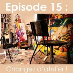La Vie d'Artiste, épisode 15 : Changez votre atelier