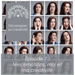 Développer sa créativité - Session 7 - Mes émotions, moi et ma créativité
